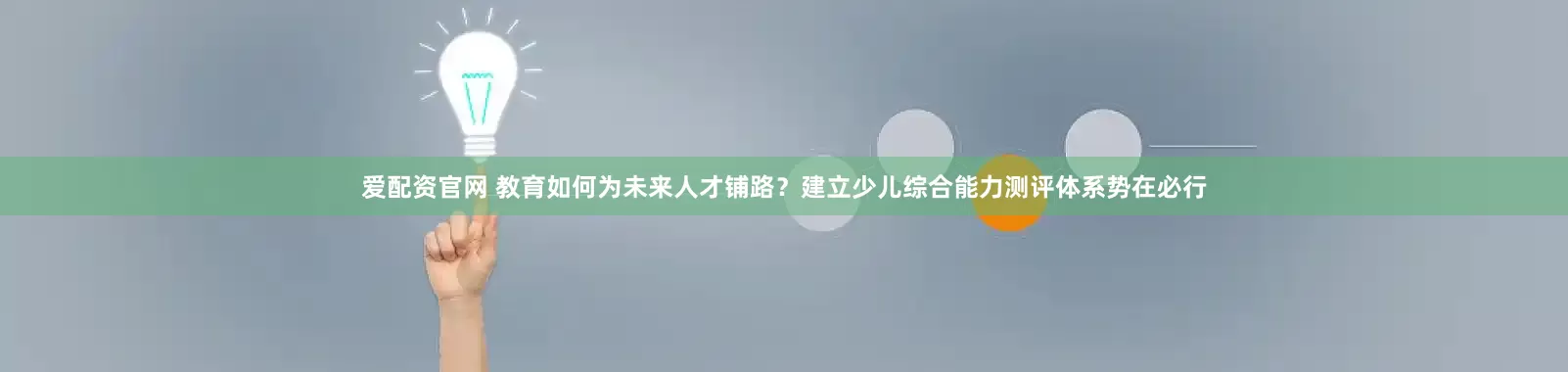 爱配资官网 教育如何为未来人才铺路？建立少儿综合能力测评体系势在必行